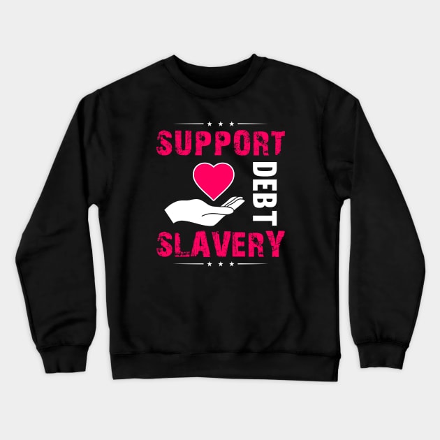 Support Debt Slavery - College Student Gift Crewneck Sweatshirt by ThePowerElite